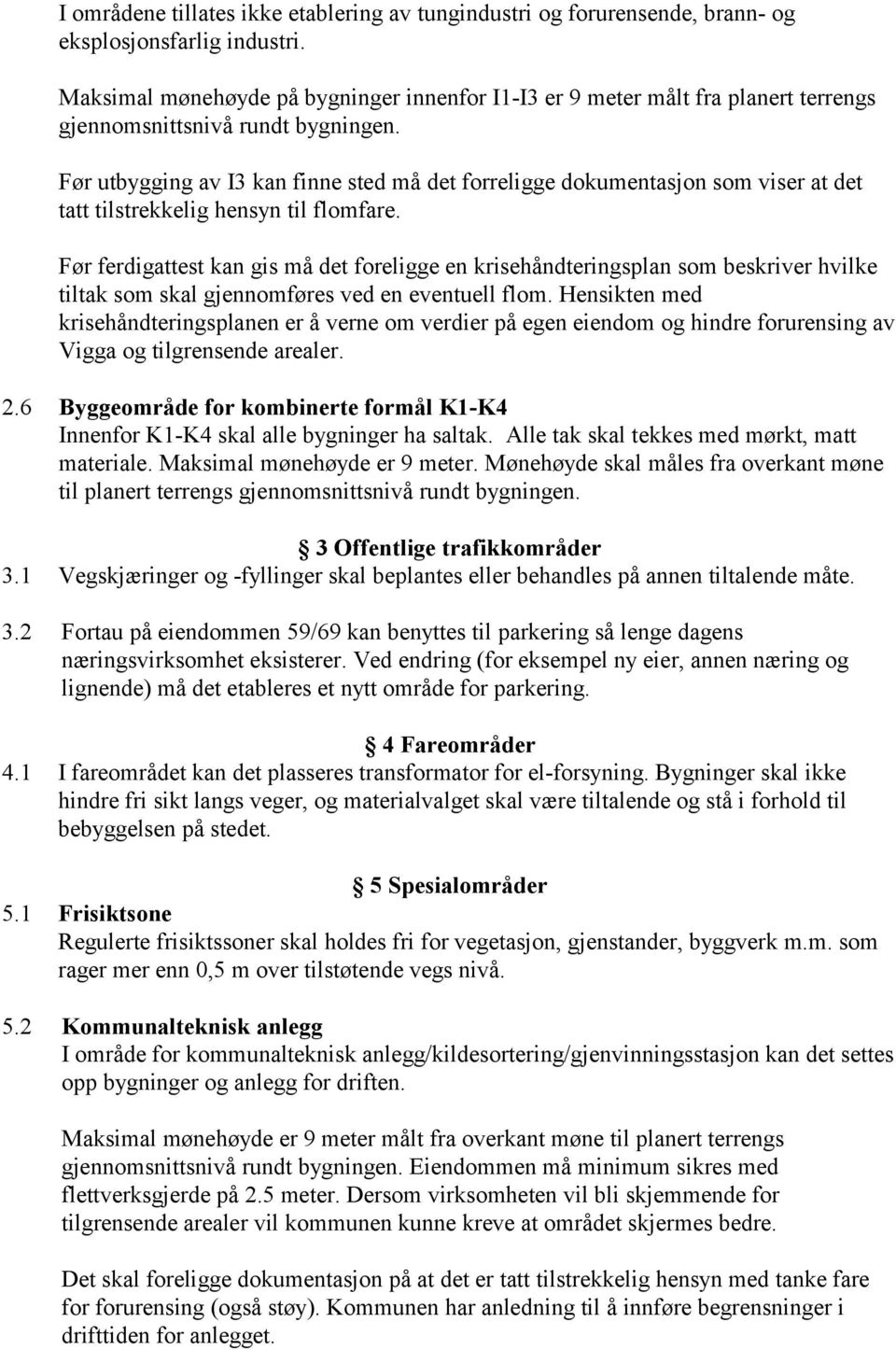 Før utbygging av I3 kan finne sted må det forreligge dokumentasjon som viser at det tatt tilstrekkelig hensyn til flomfare.