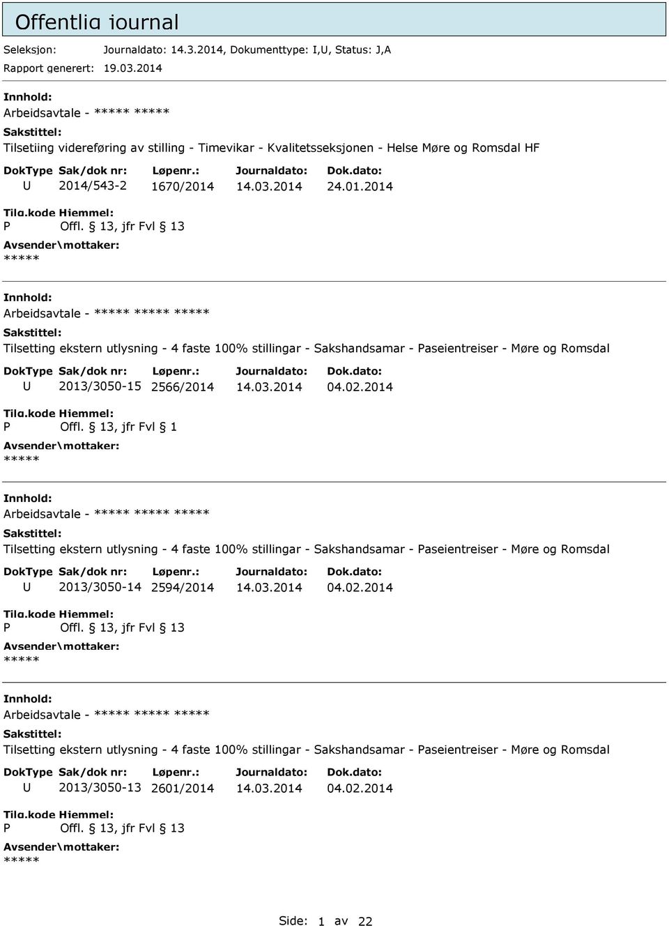 13, jfr Fvl 1 04.02.2014 Arbeidsavtale - Tilsetting ekstern utlysning - 4 faste 100% stillingar - Sakshandsamar - aseientreiser - Møre og Romsdal 2013/3050-14 2594/2014 04.02.2014 Arbeidsavtale - Tilsetting ekstern utlysning - 4 faste 100% stillingar - Sakshandsamar - aseientreiser - Møre og Romsdal 2013/3050-13 2601/2014 04.