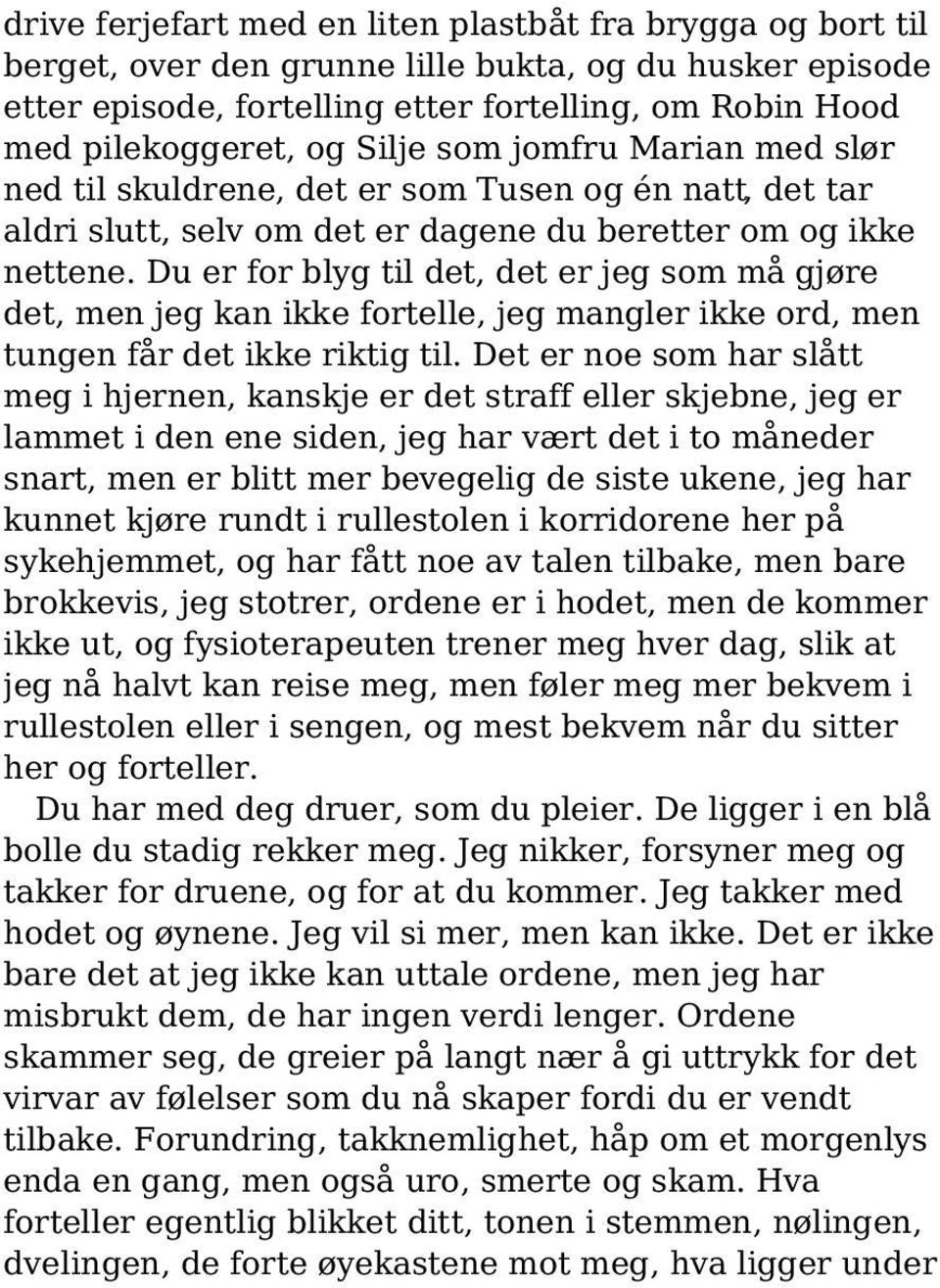 Du er for blyg til det, det er jeg som må gjøre det, men jeg kan ikke fortelle, jeg mangler ikke ord, men tungen får det ikke riktig til.