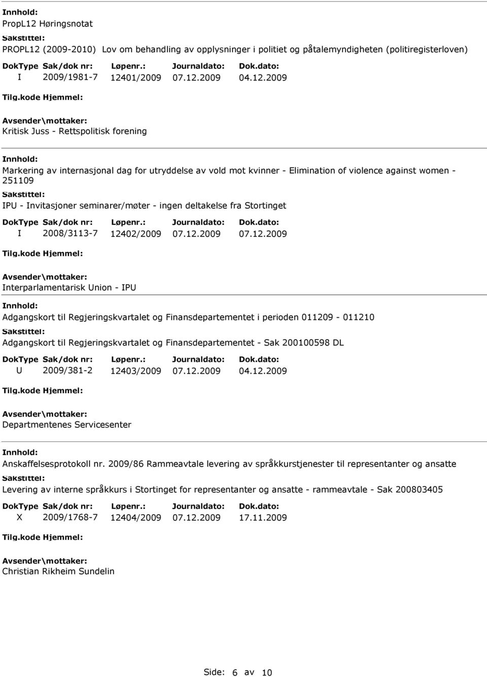 nterparlamentarisk nion - P Adgangskort til Regjeringskvartalet og Finansdepartementet i perioden 011209-011210 Adgangskort til Regjeringskvartalet og Finansdepartementet - Sak 200100598 DL