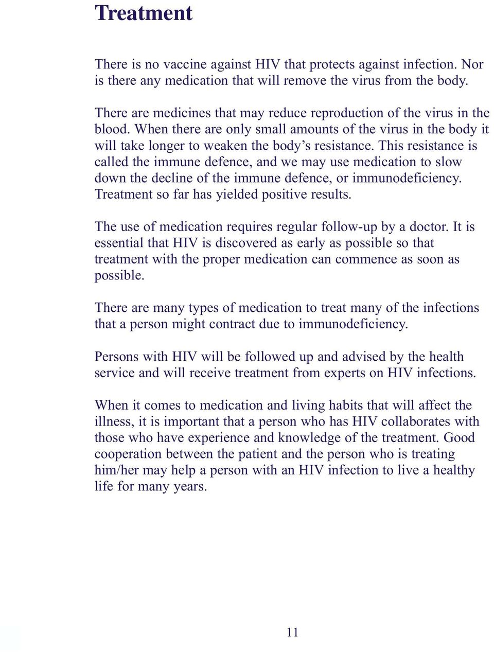 This resistance is called the immune defence, and we may use medication to slow down the decline of the immune defence, or immunodeficiency. Treatment so far has yielded positive results.