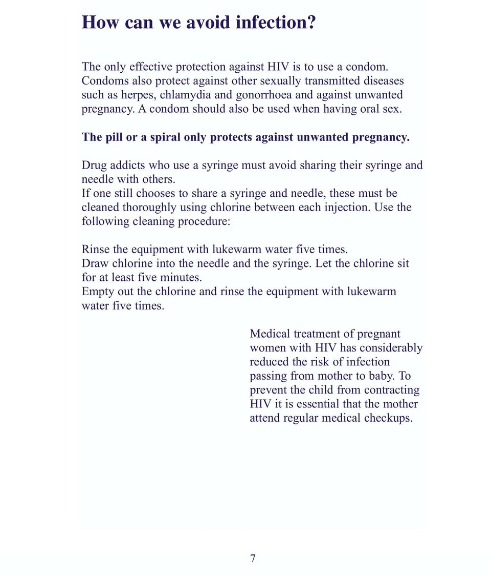 The pill or a spiral only protects against unwanted pregnancy. Drug addicts who use a syringe must avoid sharing their syringe and needle with others.