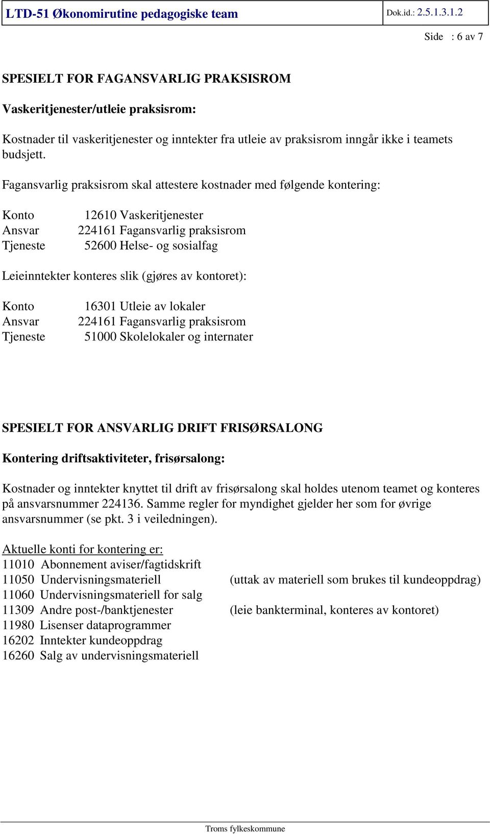 kontoret): 16301 Utleie av lokaler 224161 Fagansvarlig praksisrom 51000 Skolelokaler og internater SPESIELT FOR ANSVARLIG DRIFT FRISØRSALONG Kontering driftsaktiviteter, frisørsalong: Kostnader og