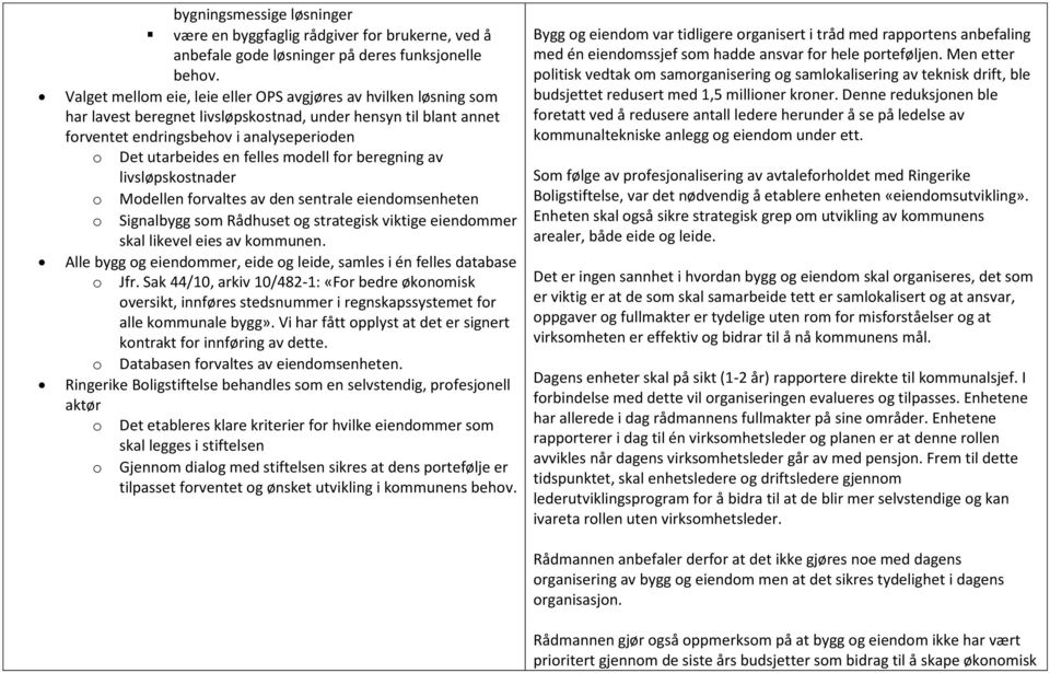 felles modell for beregning av livsløpskostnader o Modellen forvaltes av den sentrale eiendomsenheten o Signalbygg som Rådhuset og strategisk viktige eiendommer skal likevel eies av kommunen.