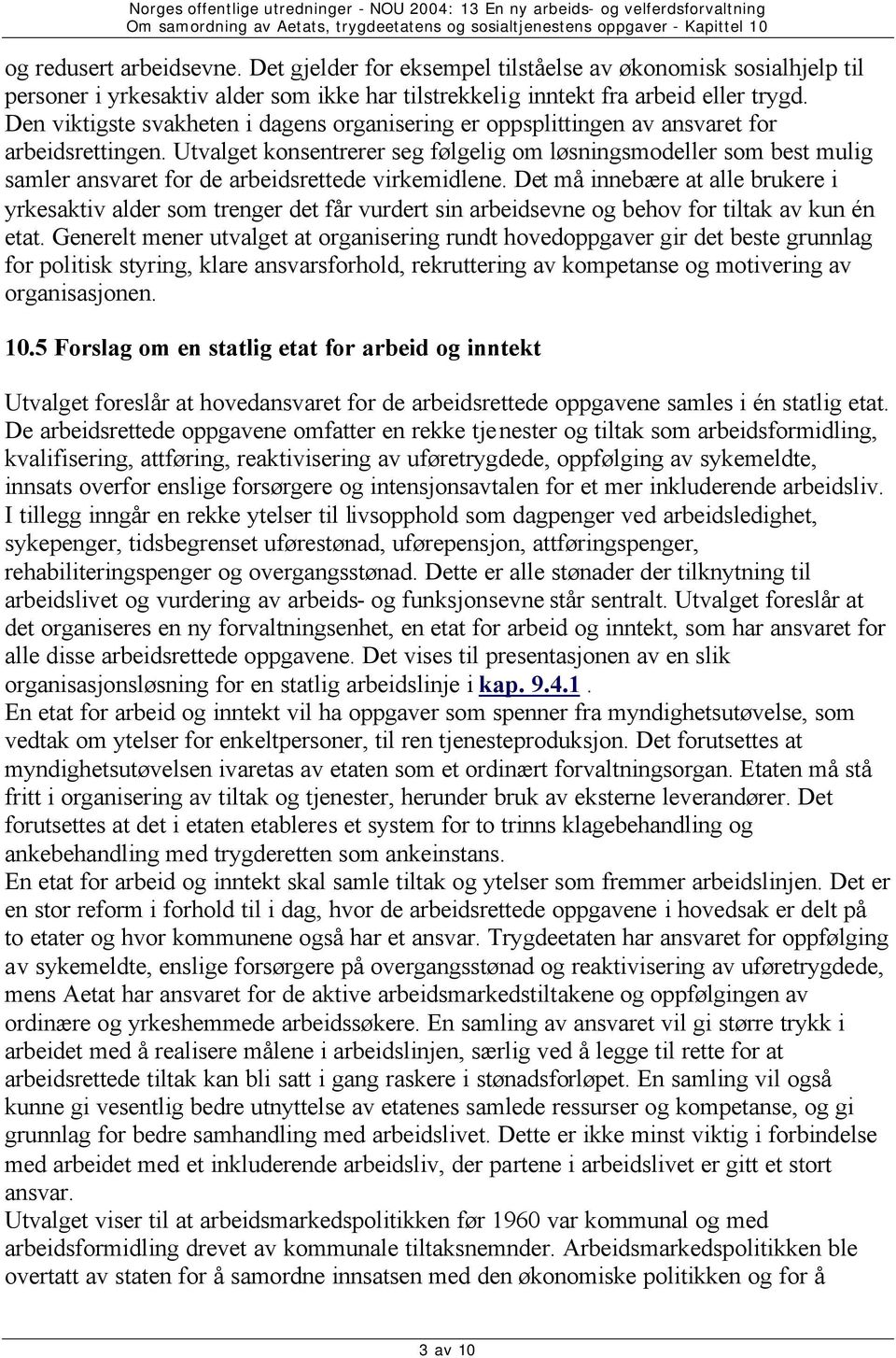 Utvalget konsentrerer seg følgelig om løsningsmodeller som best mulig samler ansvaret for de arbeidsrettede virkemidlene.