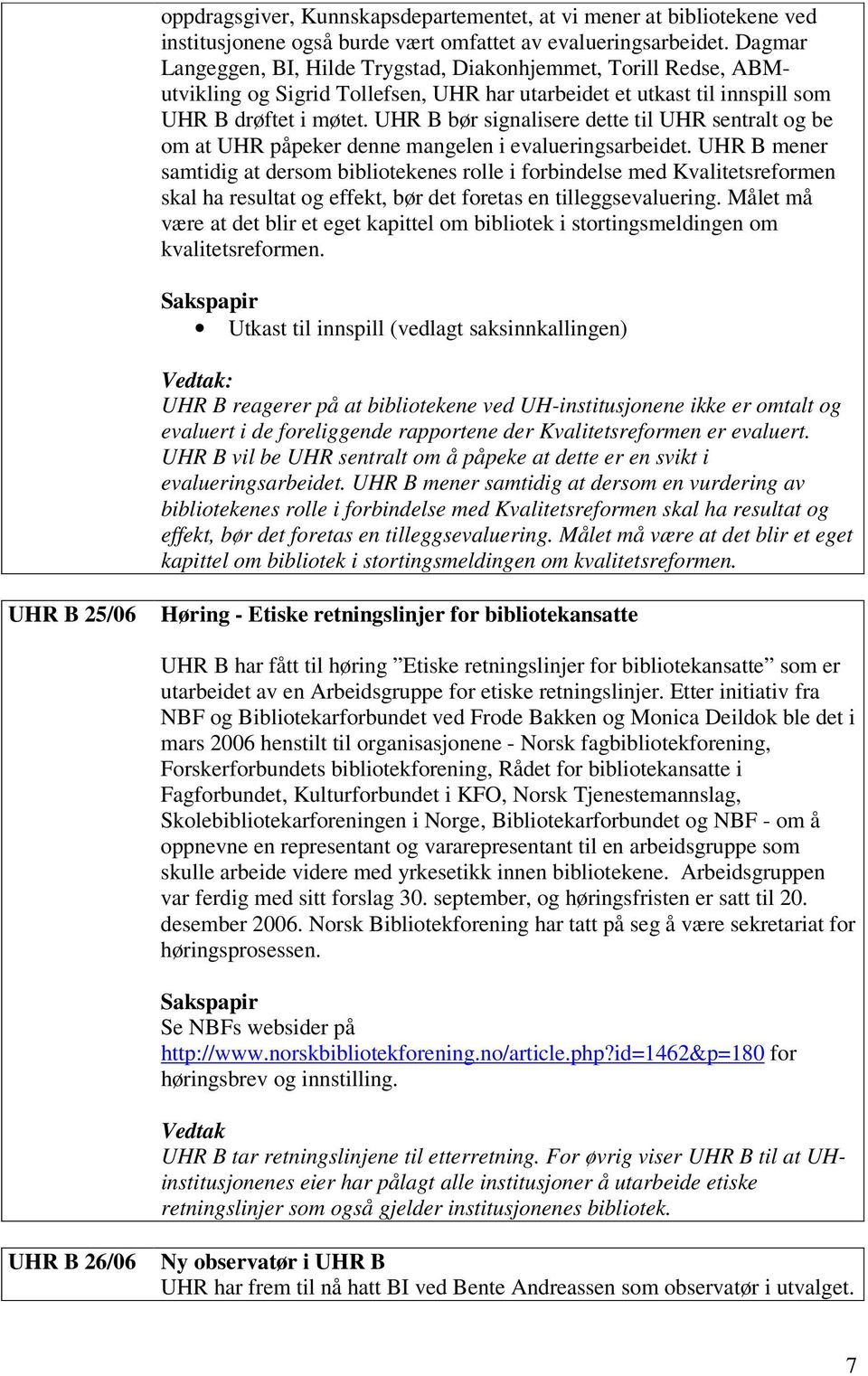 UHR B bør signalisere dette til UHR sentralt og be om at UHR påpeker denne mangelen i evalueringsarbeidet.