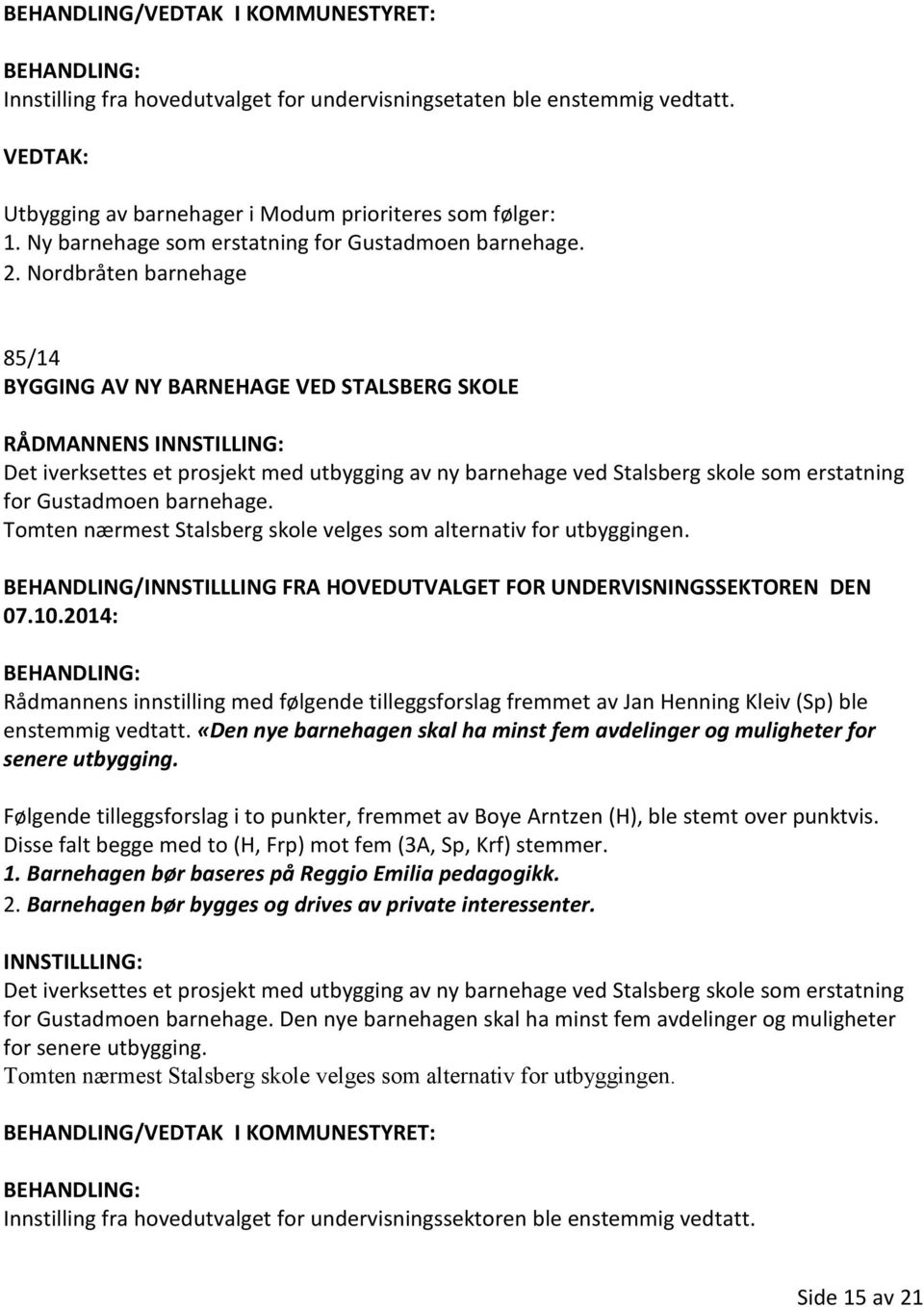 Nordbråten barnehage 85/14 BYGGING AV NY BARNEHAGE VED STALSBERG SKOLE Det iverksettes et prosjekt med utbygging av ny barnehage ved Stalsberg skole som erstatning for Gustadmoen barnehage.