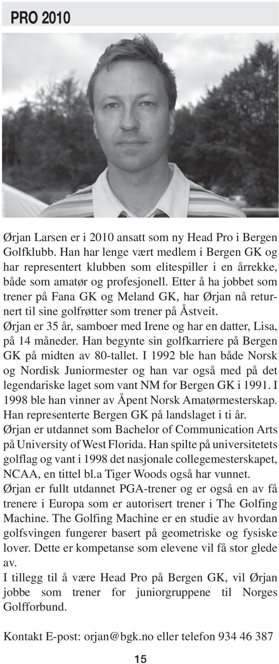 Etter å ha jobbet som trener på Fana GK og Meland GK, har Ørjan nå returnert til sine golfrøtter som trener på Åstveit. Ørjan er 35 år, samboer med Irene og har en datter, Lisa, på 14 måneder.