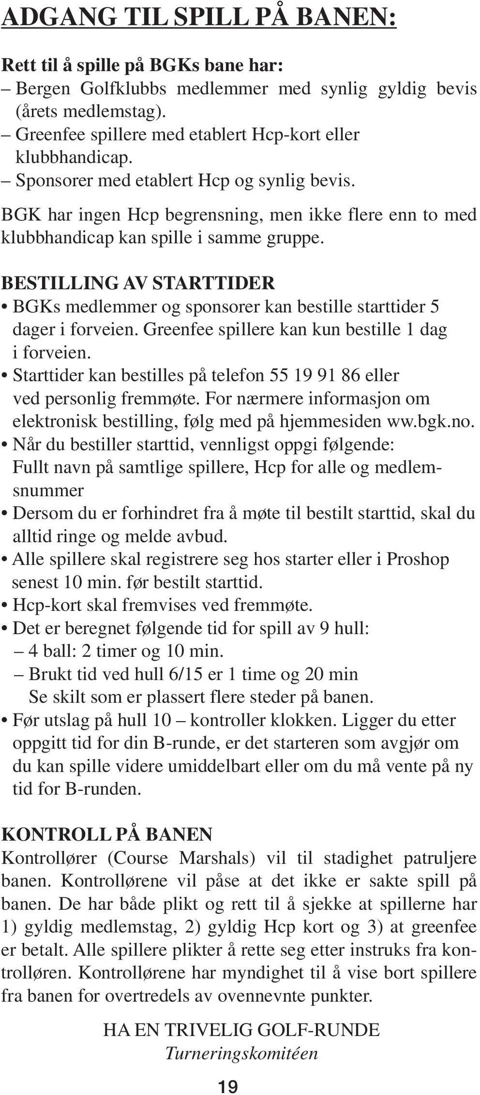 BESTILLING AV STARTTIDER BGKs medlemmer og sponsorer kan bestille starttider 5 dager i forveien. Greenfee spillere kan kun bestille 1 dag i forveien.