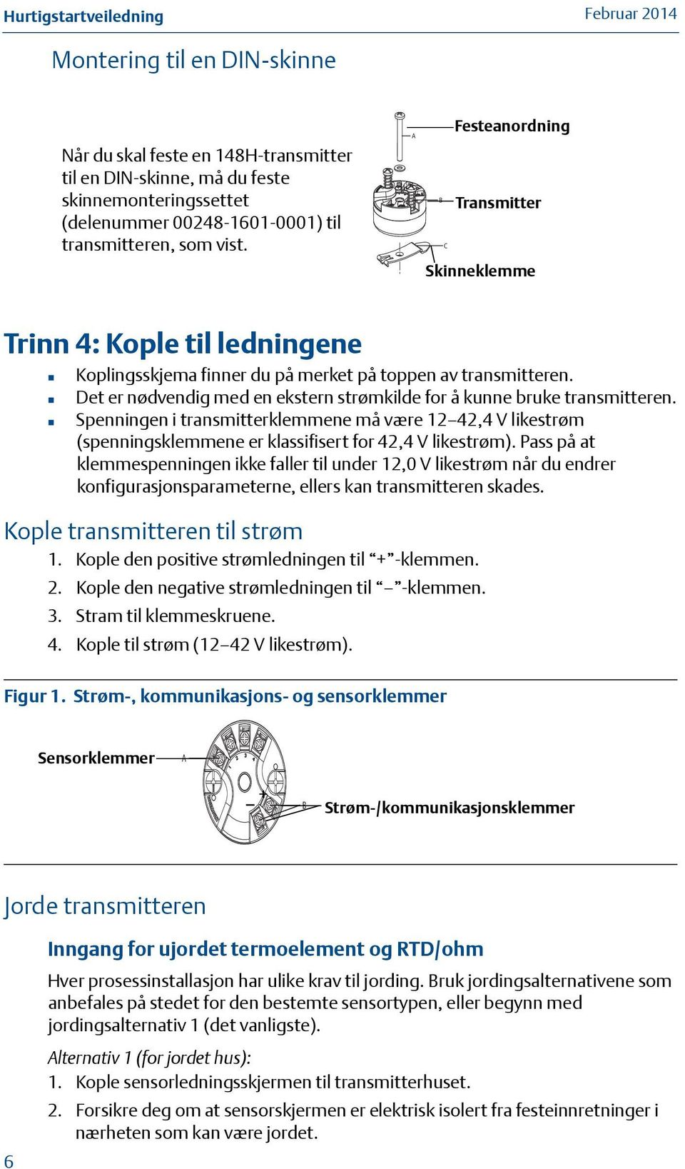 Det er nødvendig med en ekstern strømkilde for å kunne bruke transmitteren. Spenningen i transmitterklemmene må være 12 42,4 V likestrøm (spenningsklemmene er klassifisert for 42,4 V likestrøm).