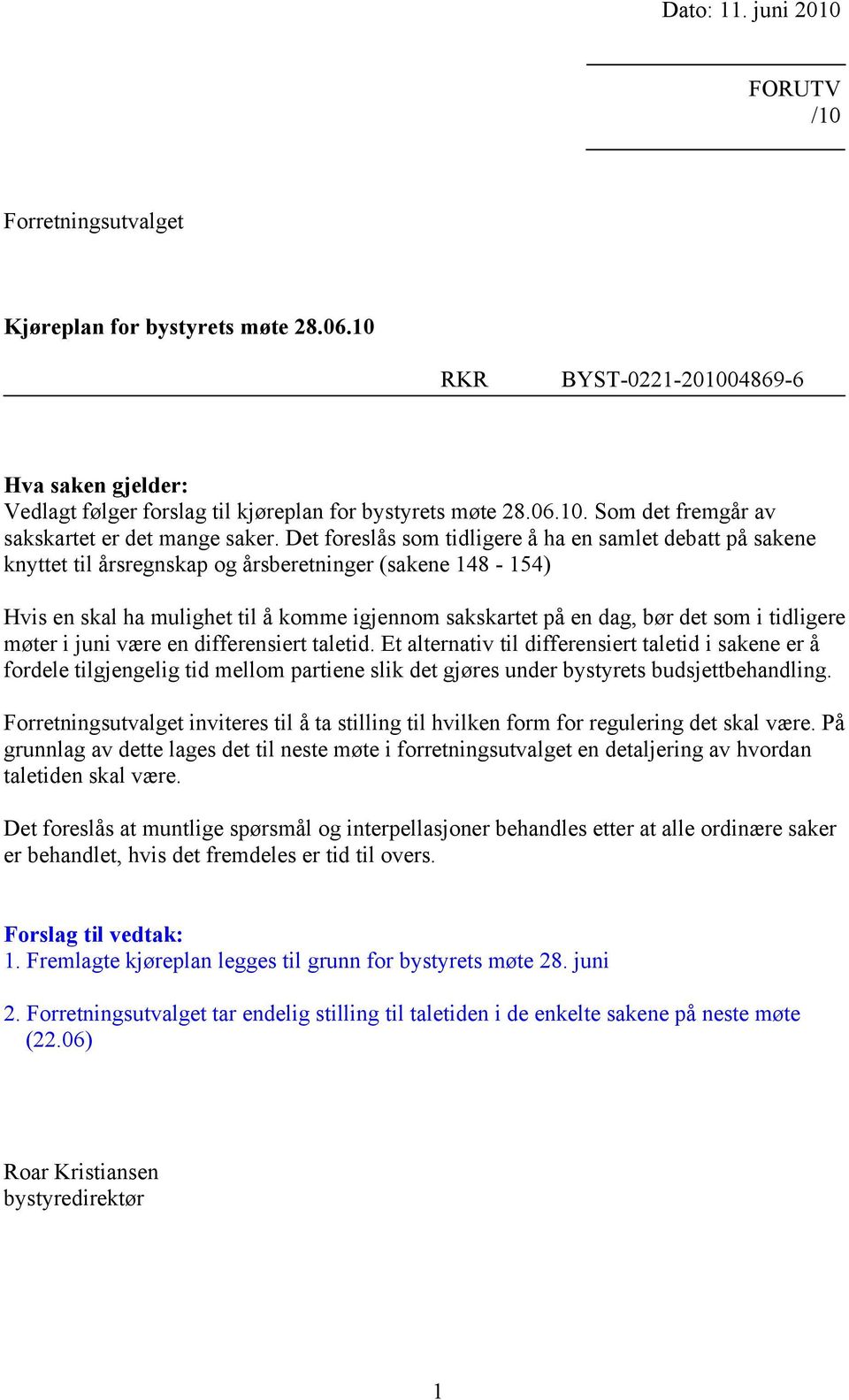 tidligere møter i juni være en differensiert taletid. Et alternativ til differensiert taletid i sakene er å fordele tilgjengelig tid mellom partiene slik det gjøres under bystyrets budsjettbehandling.