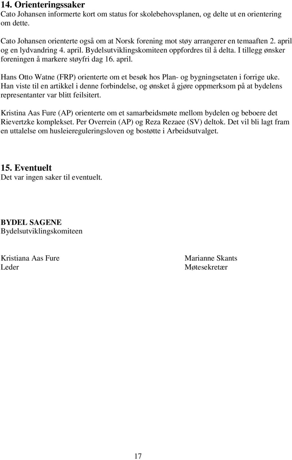 I tillegg ønsker foreningen å markere støyfri dag 16. april. Hans Otto Watne (FRP) orienterte om et besøk hos Plan- og bygningsetaten i forrige uke.