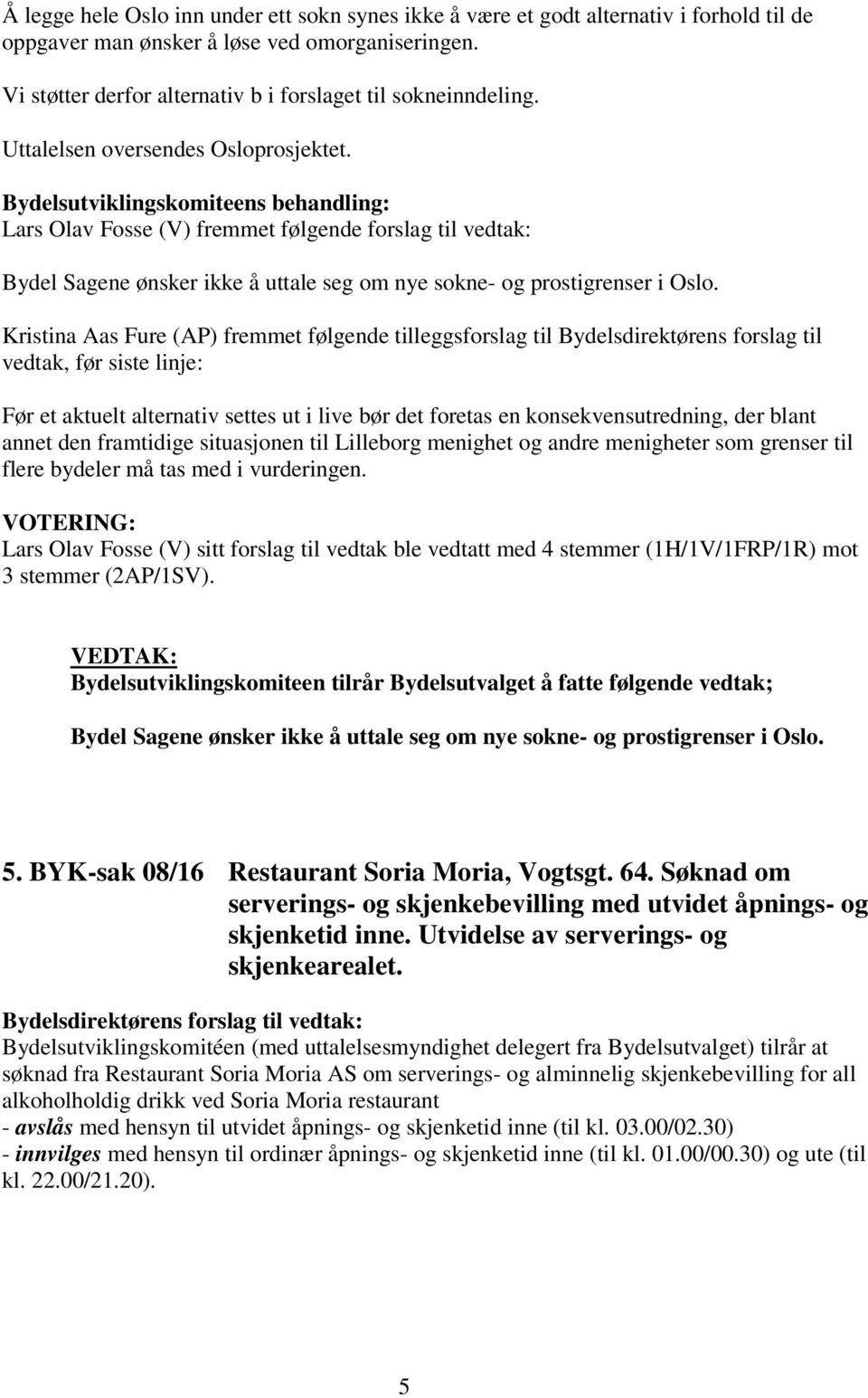 Lars Olav Fosse (V) fremmet følgende forslag til vedtak: Bydel Sagene ønsker ikke å uttale seg om nye sokne- og prostigrenser i Oslo.
