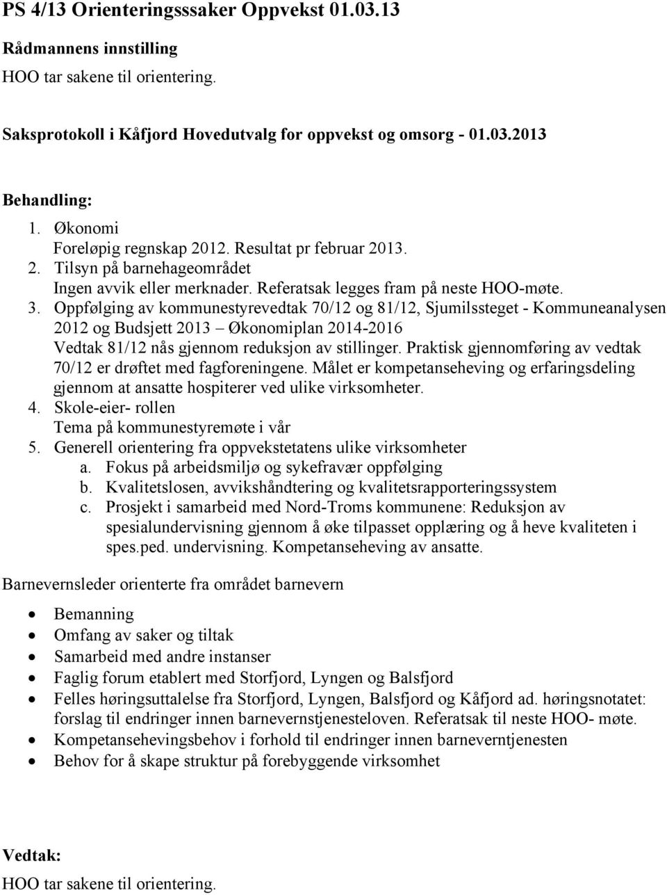 Oppfølging av kommunestyrevedtak 70/12 og 81/12, Sjumilssteget - Kommuneanalysen 2012 og Budsjett 2013 Økonomiplan 2014-2016 Vedtak 81/12 nås gjennom reduksjon av stillinger.