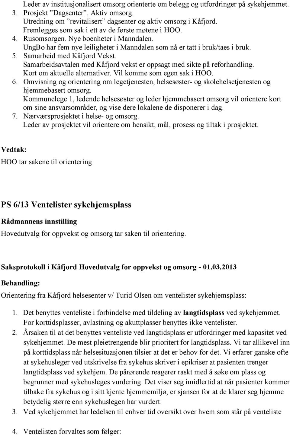 Samarbeid med Kåfjord Vekst. Samarbeidsavtalen med Kåfjord vekst er oppsagt med sikte på reforhandling. Kort om aktuelle alternativer. Vil komme som egen sak i HOO. 6.