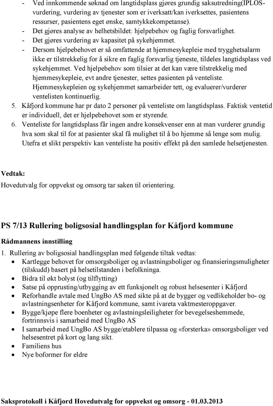 - Dersom hjelpebehovet er så omfattende at hjemmesykepleie med trygghetsalarm ikke er tilstrekkelig for å sikre en faglig forsvarlig tjeneste, tildeles langtidsplass ved sykehjemmet.