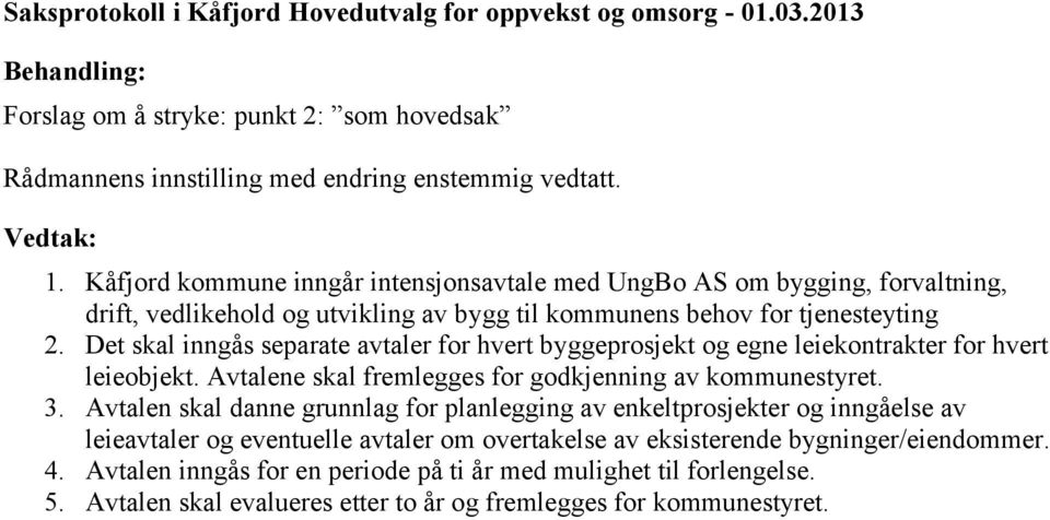 Det skal inngås separate avtaler for hvert byggeprosjekt og egne leiekontrakter for hvert leieobjekt. Avtalene skal fremlegges for godkjenning av kommunestyret. 3.