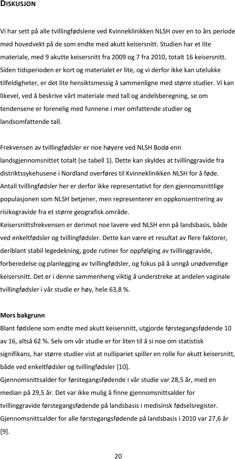 Siden tidsperioden er kort og materialet er lite, og vi derfor ikke kan utelukke tilfeldigheter, er det lite hensiktsmessig å sammenligne med større studier.