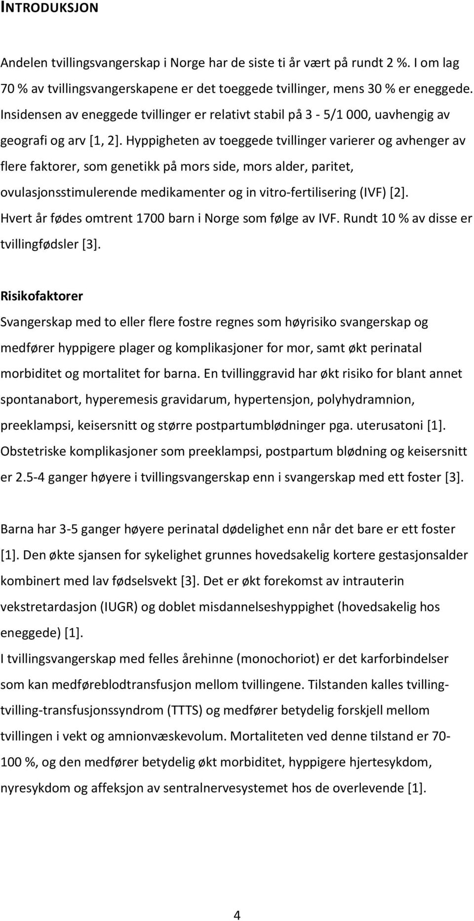 Hyppigheten av toeggede tvillinger varierer og avhenger av flere faktorer, som genetikk på mors side, mors alder, paritet, ovulasjonsstimulerende medikamenter og in vitro-fertilisering (IVF) [2].