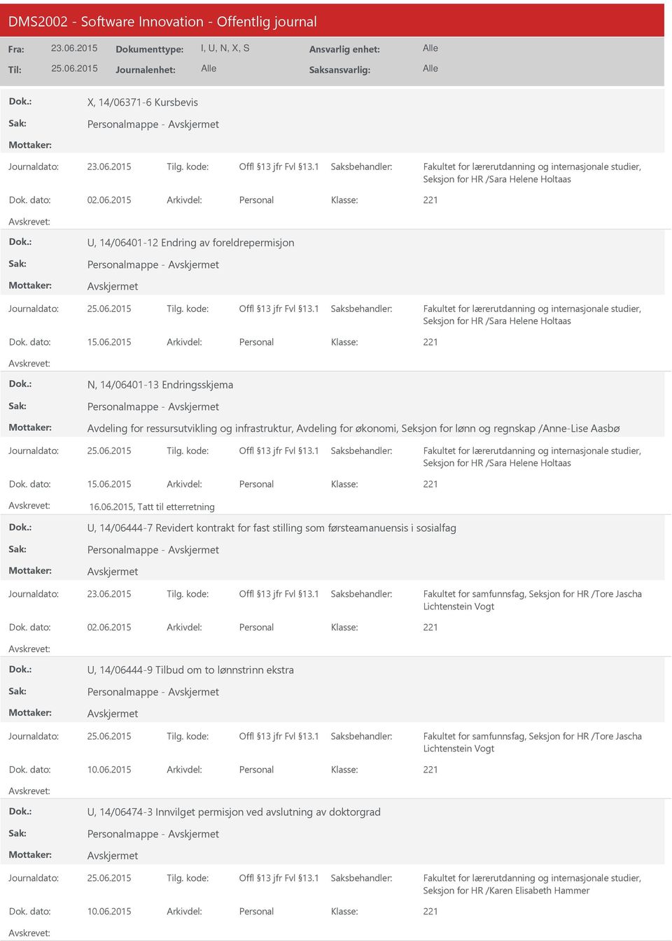 etterretning, 14/06444-7 Revidert kontrakt for fast stilling som førsteamanuensis i sosialfag Personalmappe - Fakultet for samfunnsfag, Seksjon for HR /Tore Jascha Lichtenstein Vogt 02.06.2015 Personal, 14/06444-9 Tilbud om to lønnstrinn ekstra Personalmappe - Fakultet for samfunnsfag, Seksjon for HR /Tore Jascha Lichtenstein Vogt 10.