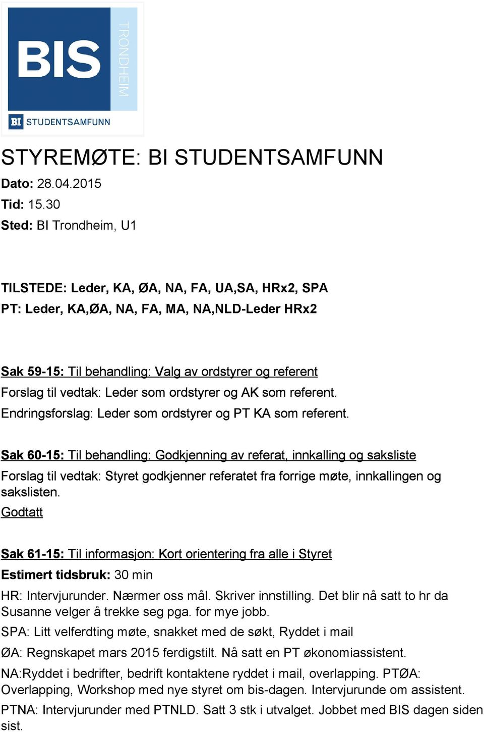 vedtak: Leder som ordstyrer og AK som referent. Endringsforslag: Leder som ordstyrer og PT KA som referent.