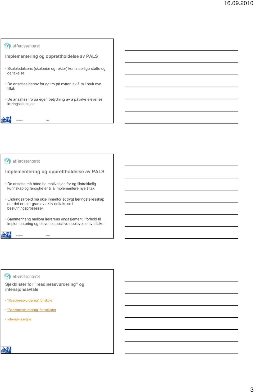 2010 Side 7 Implementering og opprettholdelse av PALS De ansatte må både ha motivasjon for og tilstrekkelig kunnskap og ferdigheter til å implementere nye tiltak Endringsarbeid må skje innenfor et