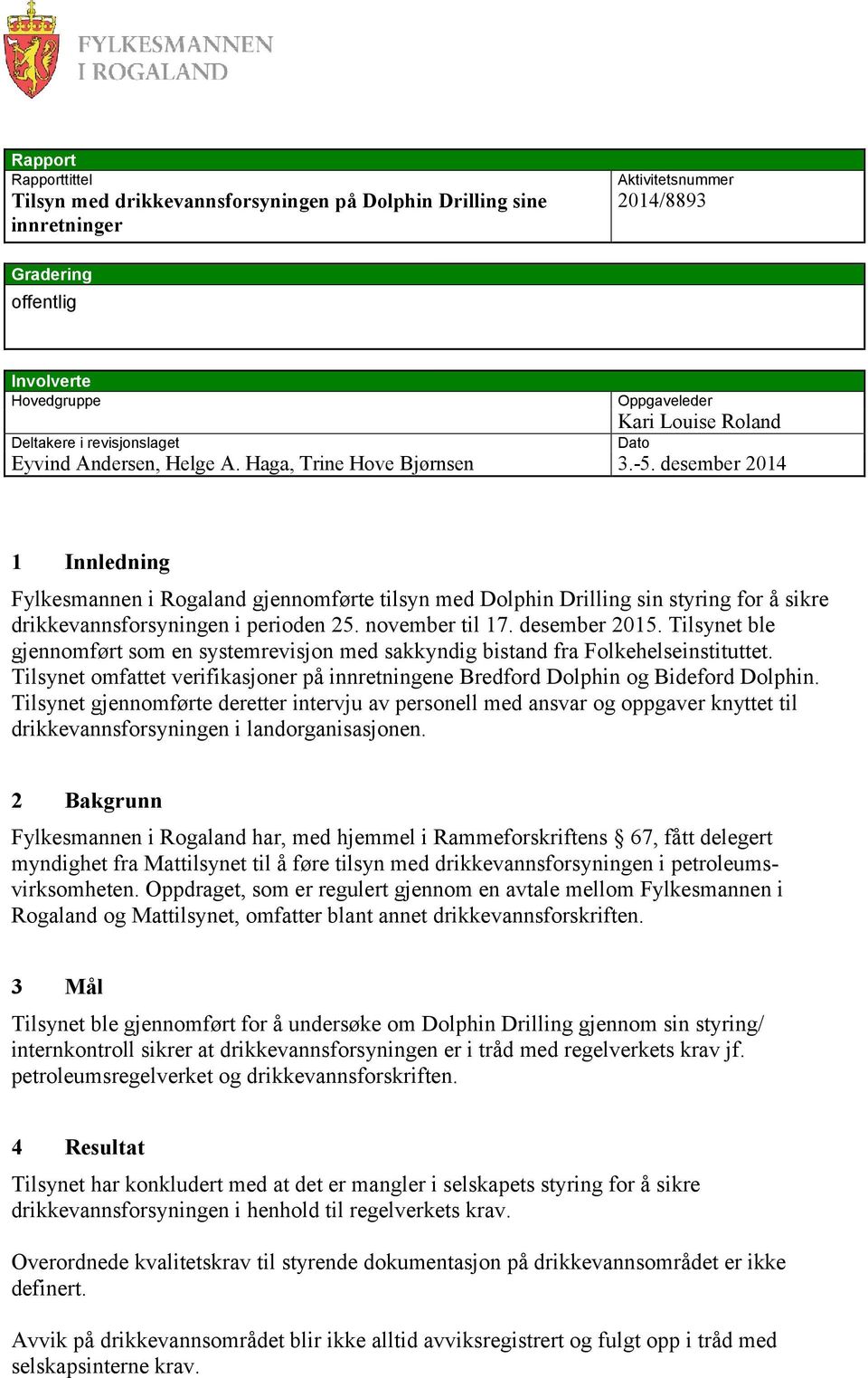 desember 2014 Dato 1 Innledning Fylkesmannen i Rogaland gjennomførte tilsyn med Dolphin Drilling sin styring for å sikre drikkevannsforsyningen i perioden 25. november til 17. desember 2015.