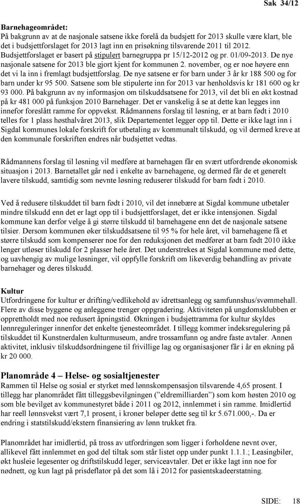 november, og er noe høyere enn det vi la inn i fremlagt budsjettforslag. De nye satsene er for barn under 3 år kr 188 500 og for barn under kr 95 500.