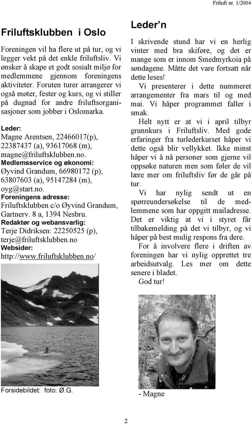 Leder: Magne Arentsen, 22466017(p), 22387437 (a), 93617068 (m), magne@friluftsklubben.no. Medlemsservice og økonomi: Øyvind Grandum, 66980172 (p), 63807603 (a), 95147284 (m), oyg@start.no. Foreningens adresse: Friluftsklubben c/o Øyvind Grandum, Gartnerv.