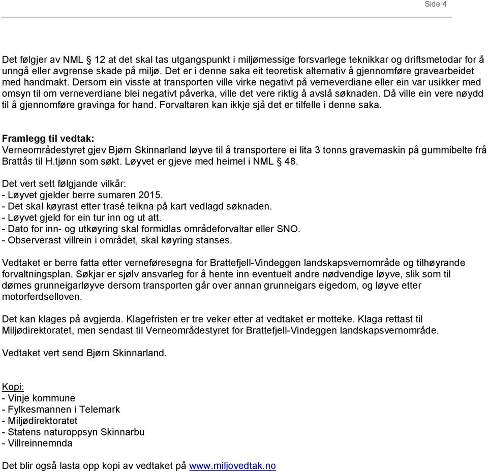 Dersom ein visste at transporten ville virke negativt på verneverdiane eller ein var usikker med omsyn til om verneverdiane blei negativt påverka, ville det vere riktig å avslå søknaden.