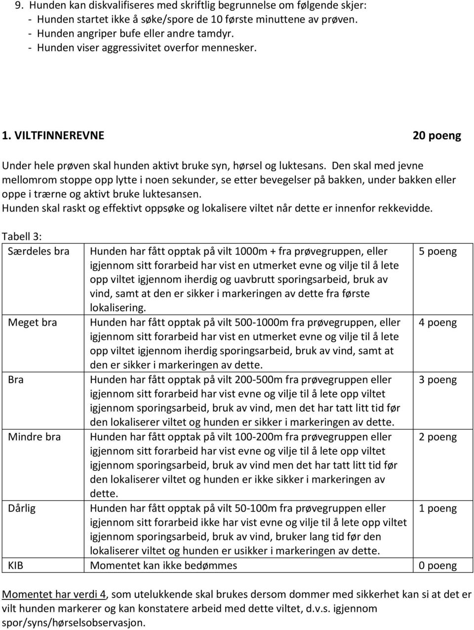 Den skal med jevne mellomrom stoppe opp lytte i noen sekunder, se etter bevegelser på bakken, under bakken eller oppe i trærne og aktivt bruke luktesansen.