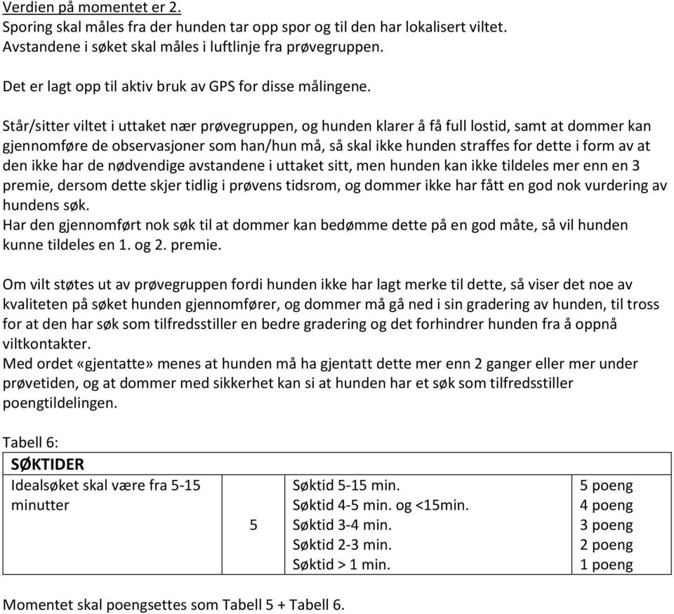 Står/sitter viltet i uttaket nær prøvegruppen, og hunden klarer å få full lostid, samt at dommer kan gjennomføre de observasjoner som han/hun må, så skal ikke hunden straffes for dette i form av at