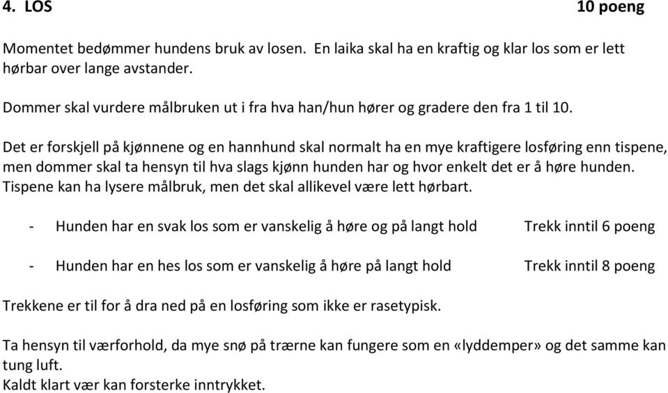 Det er forskjell på kjønnene og en hannhund skal normalt ha en mye kraftigere losføring enn tispene, men dommer skal ta hensyn til hva slags kjønn hunden har og hvor enkelt det er å høre hunden.