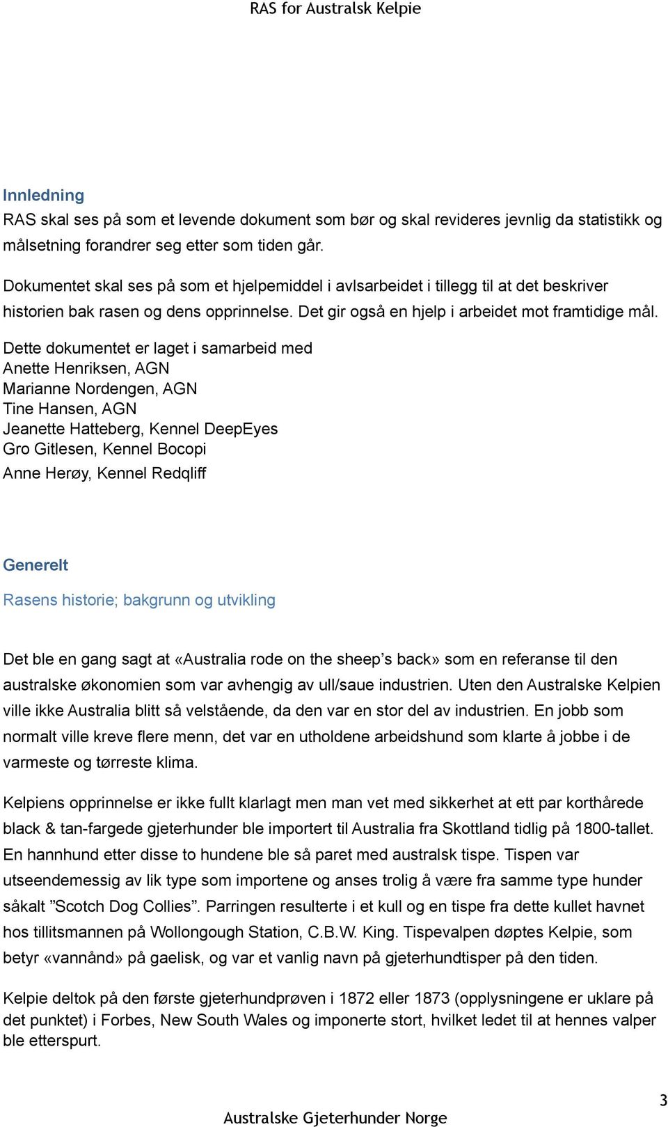 Dette dokumentet er laget i samarbeid med Anette Henriksen, AGN Marianne Nordengen, AGN Tine Hansen, AGN Jeanette Hatteberg, Kennel DeepEyes Gro Gitlesen, Kennel Bocopi Anne Herøy, Kennel Redqliff