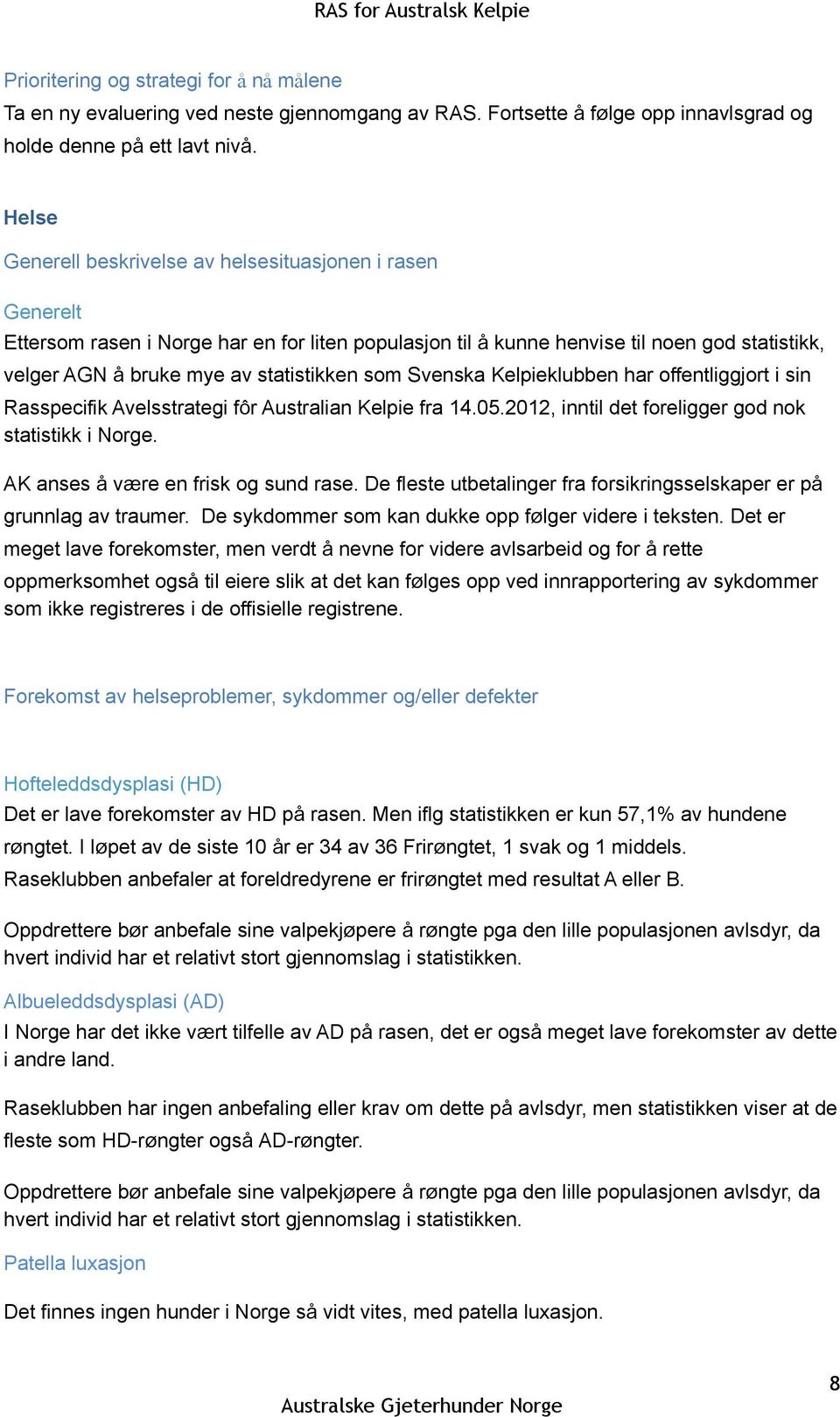 som Svenska Kelpieklubben har offentliggjort i sin Rasspecifik Avelsstrategi fôr Australian Kelpie fra 14.05.2012, inntil det foreligger god nok statistikk i Norge.