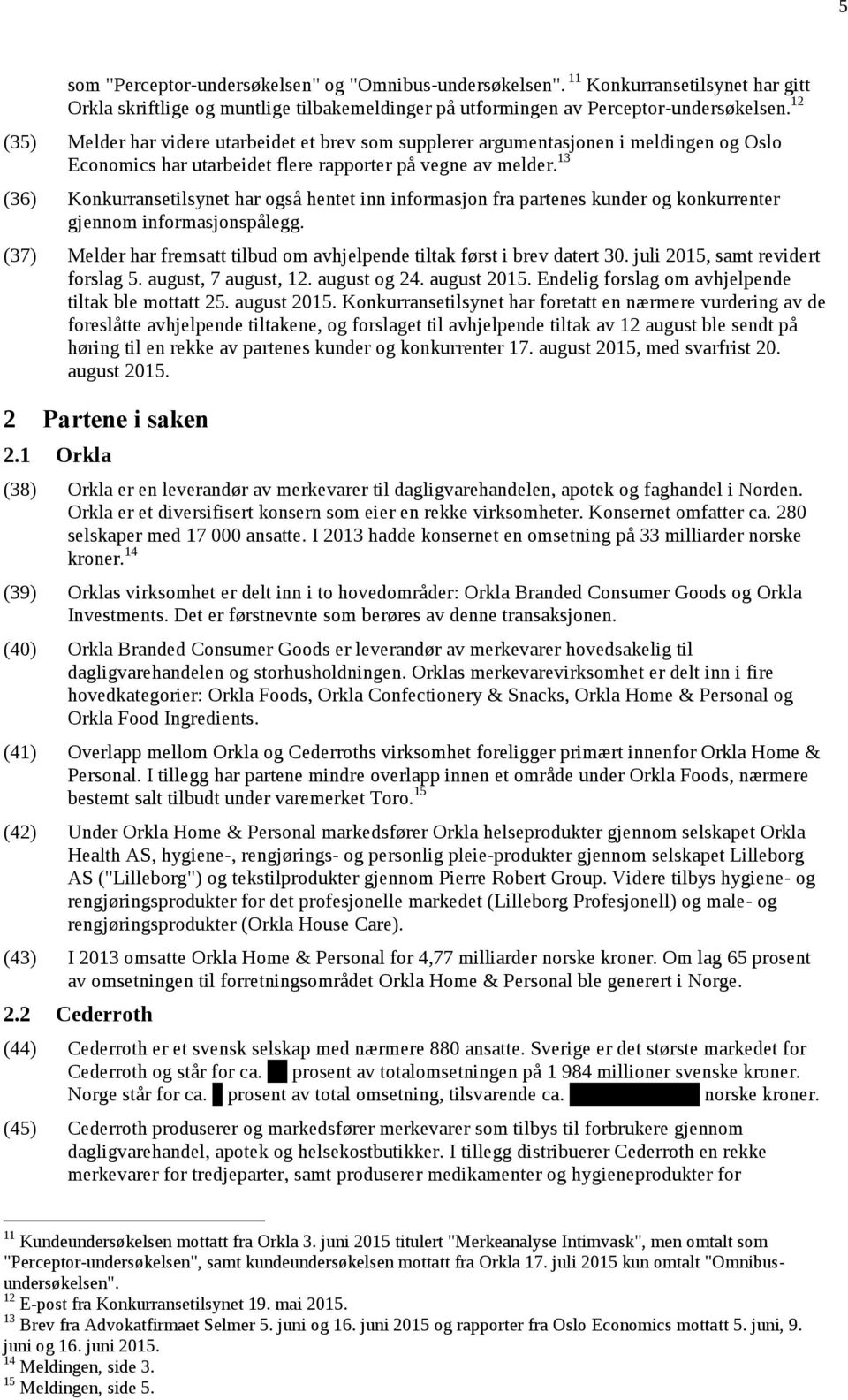 13 (36) Konkurransetilsynet har også hentet inn informasjon fra partenes kunder og konkurrenter gjennom informasjonspålegg.