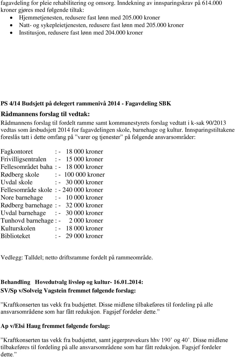 000 kroner PS 4/14 Budsjett på delegert rammenivå 2014 - Fagavdeling SBK Rådmannens forslag til vedtak: Rådmannens forslag til fordelt ramme samt kommunestyrets forslag vedtatt i k-sak 90/2013 vedtas