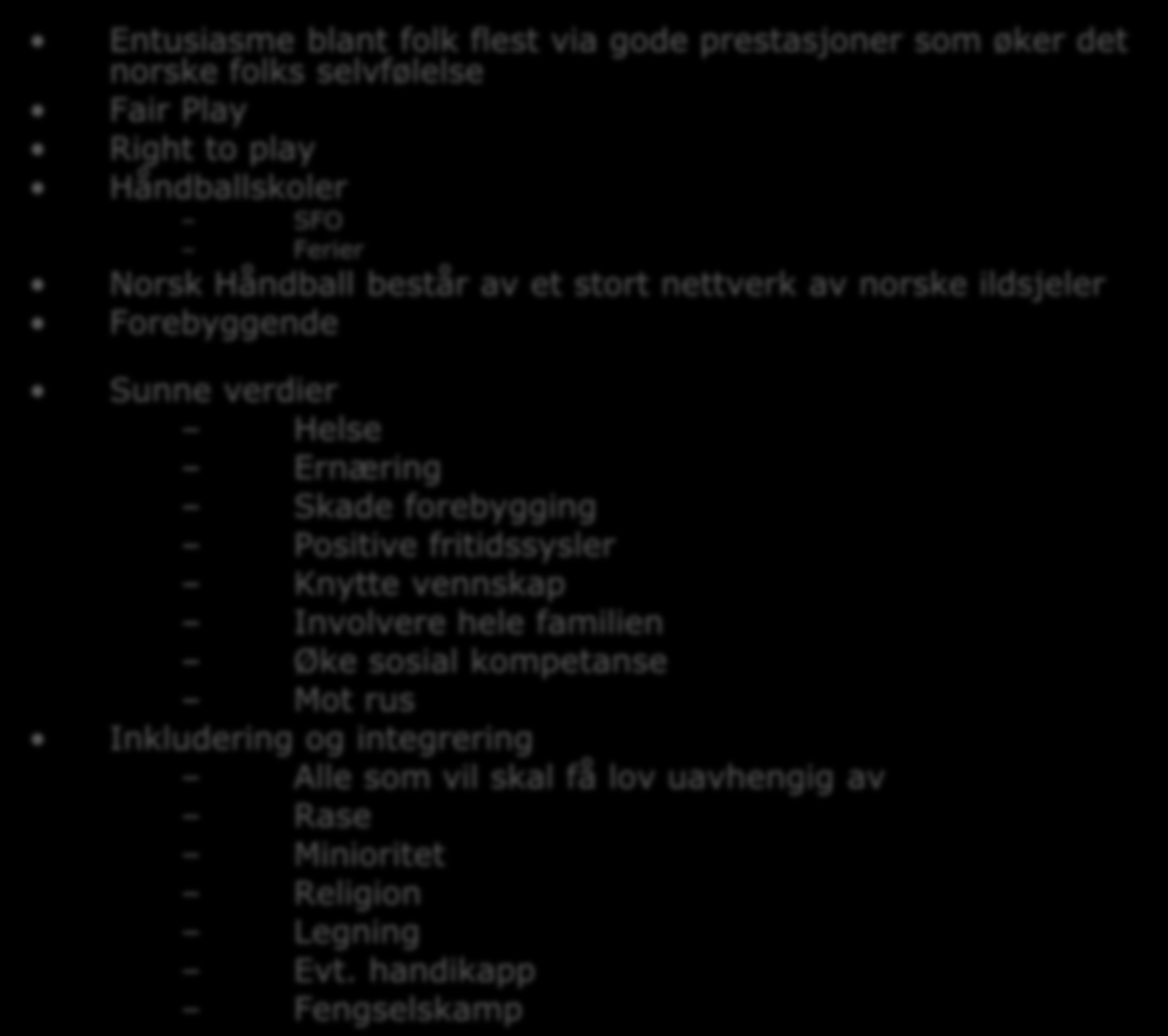 Entusiasme blant folk flest via gode prestasjoner som øker det norske folks selvfølelse Fair Play Right to play Håndballskoler Hvordan kan vi bidra til å gjennomføre flere Gjensidige Håndballskoler?