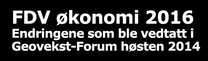 FDV økonomi 2016 Endringene som ble vedtatt i Geovekst-Forum høsten 2014 1. Administrasjon og distribusjon er slått sammen til en kostnadsgruppe. 2. Oppdateringsansvar forenkles alltid kommunen 3.