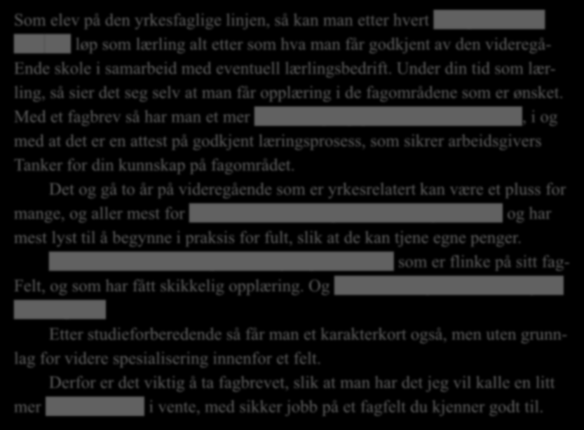 Som elev på den yrkesfaglige linjen, så kan man etter hvert få fagbrev etter et to-års løp som lærling alt etter som hva man får godkjent av den videregå- Ende skole i samarbeid med eventuell