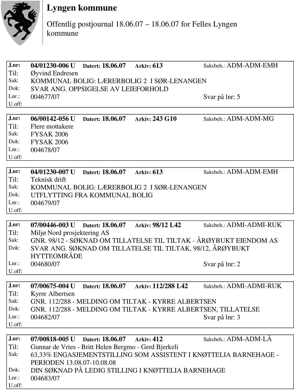 nr: 04/01230-007 U Datert: 18.06.07 Arkiv: 613 Saksbeh.: ADM-ADM-EMH Til: Teknisk drift Sak: KOMMUNAL BOLIG: LÆRERBOLIG 2 I SØR-LENANGEN Dok: UTFLYTTING FRA KOMMUNAL BOLIG Lnr.: 004679/07 J.