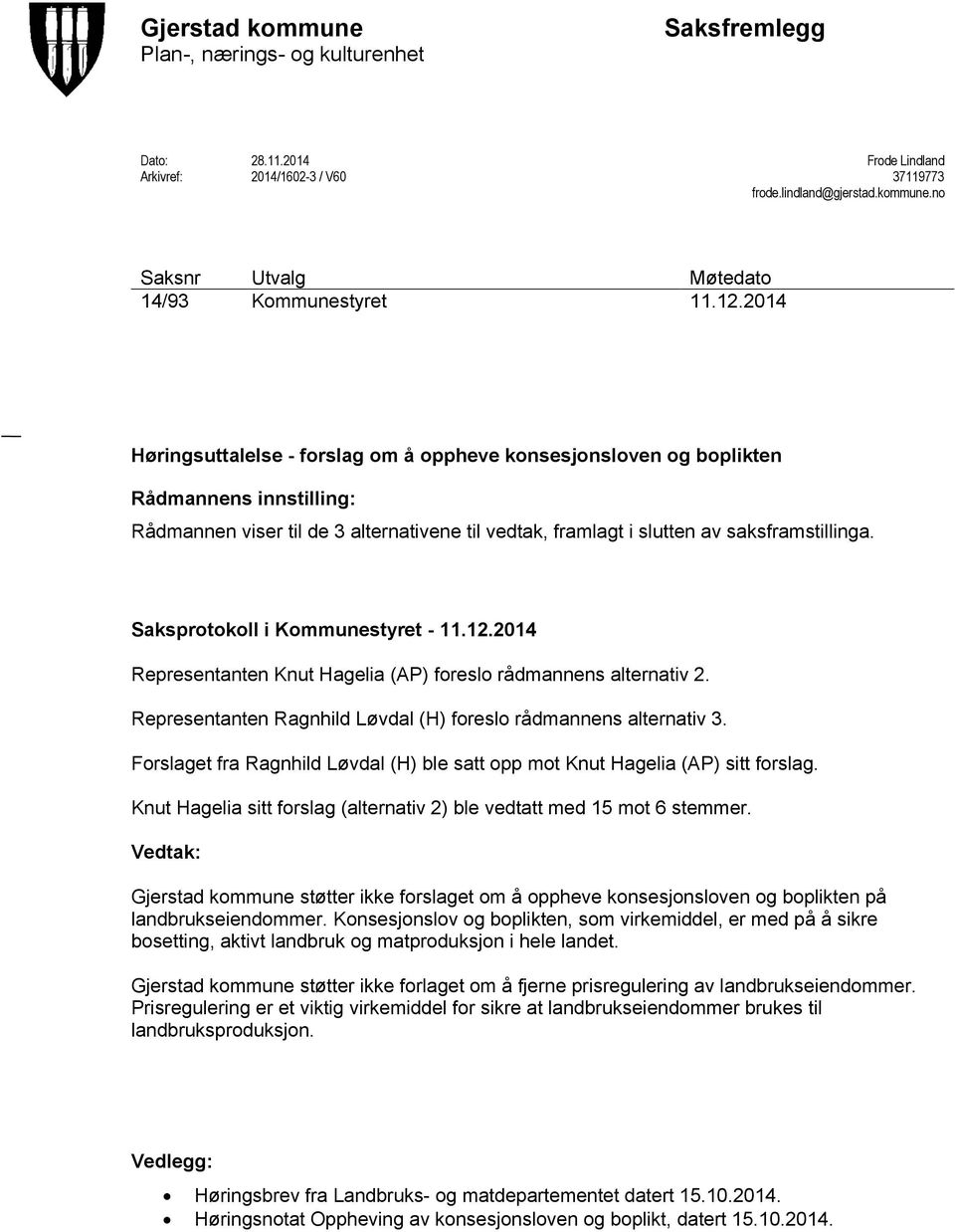 Saksprotokoll i Kommunestyret - 11.12.2014 Representanten Knut Hagelia (AP) foreslo rådmannens alternativ 2. Representanten Ragnhild Løvdal (H) foreslo rådmannens alternativ 3.