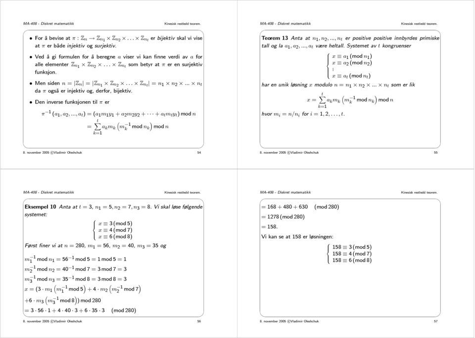 Systemet av t kongruenser x a 1 (mod n 1 ) x a 2 (mod n 2 ). x a t (mod n t ) Men siden n = Z n = Z n1 Z n2... Z nt = n 1 n 2... n t da π også er injektiv og, derfor, bijektiv.