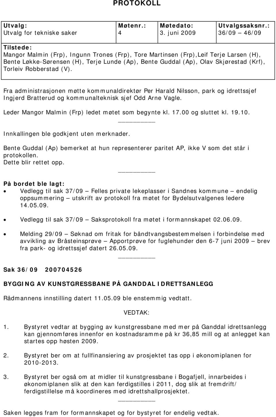 Torleiv Robberstad (V). Fra administrasjonen møtte kommunaldirektør Per Harald Nilsson, park og idrettssjef Ingjerd Bratterud og kommunalteknisk sjef Odd Arne Vagle.