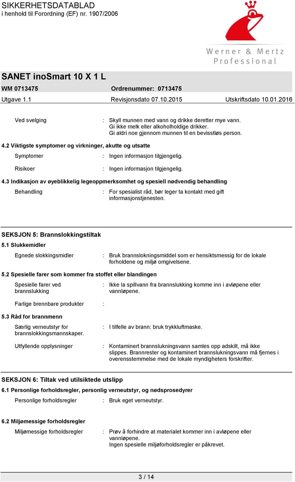 3 Indikasjon av øyeblikkelig legeoppmerksomhet og spesiell nødvendig behandling Behandling : For spesialist råd, bør leger ta kontakt med gift informasjonstjenesten. SEKSJON 5: Brannslokkingstiltak 5.