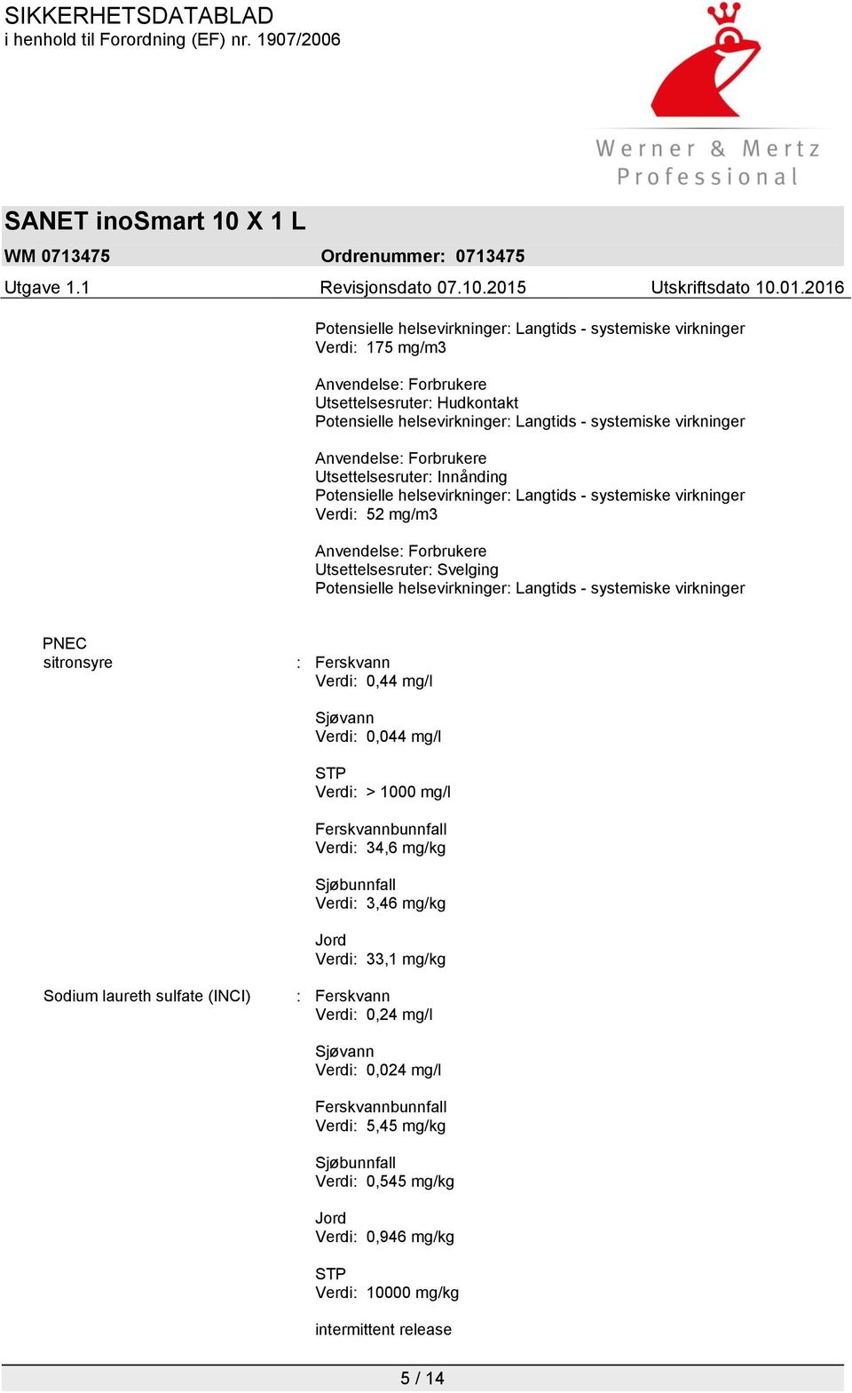 helsevirkninger: Langtids - systemiske virkninger PNEC sitronsyre : Ferskvann Verdi: 0,44 mg/l Sjøvann Verdi: 0,044 mg/l STP Verdi: > 1000 mg/l Ferskvannbunnfall Verdi: 34,6 mg/kg Sjøbunnfall Verdi: