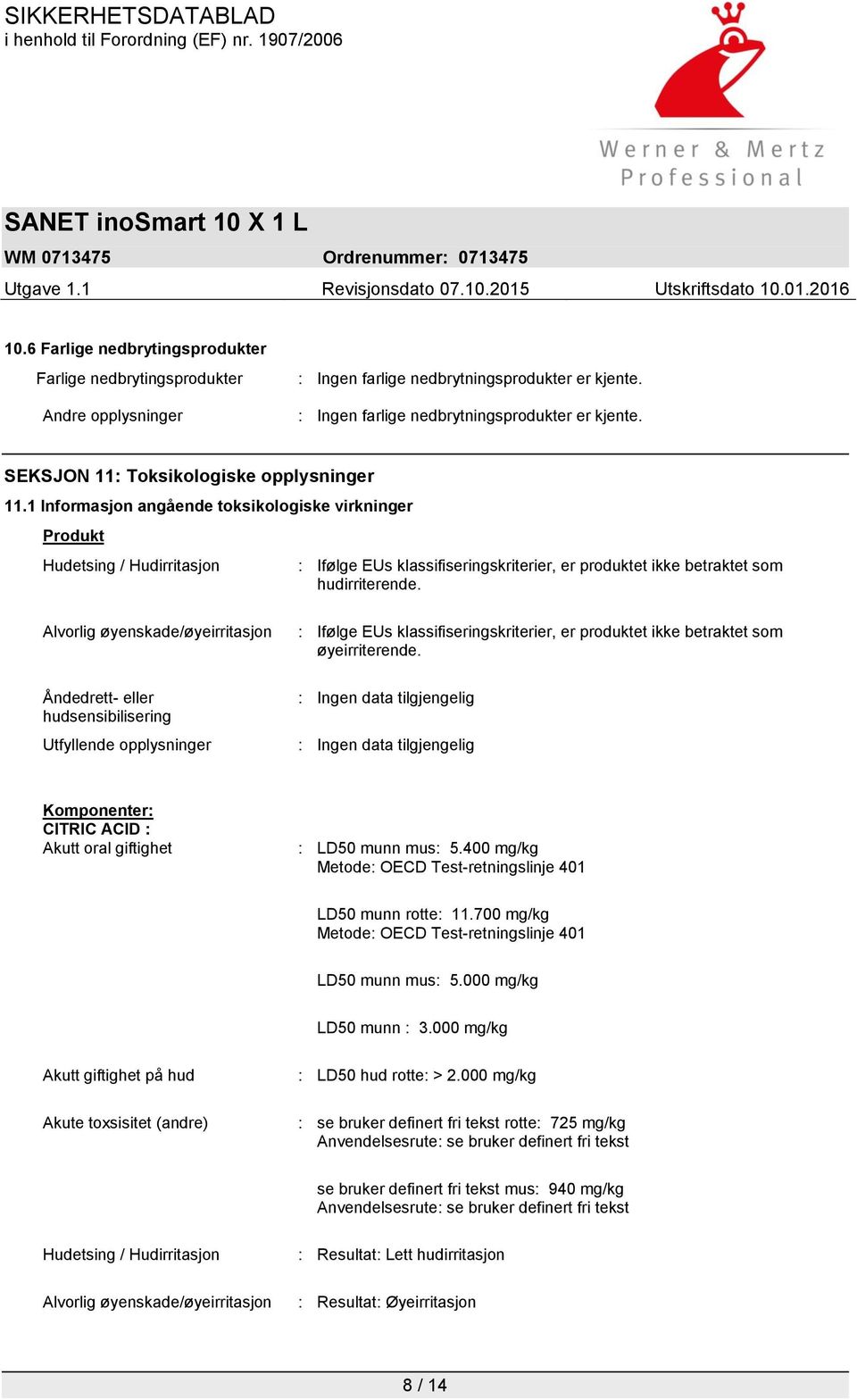 Alvorlig øyenskade/øyeirritasjon Åndedrett- eller hudsensibilisering Utfyllende opplysninger : Ifølge EUs klassifiseringskriterier, er produktet ikke betraktet som øyeirriterende.