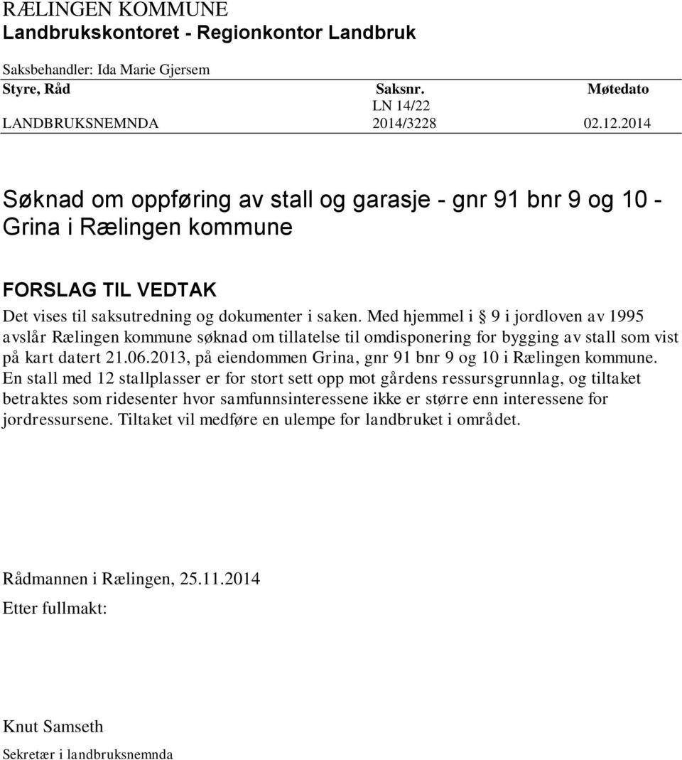 Med hjemmel i 9 i jordloven av 1995 avslår Rælingen kommune søknad om tillatelse til omdisponering for bygging av stall som vist på kart datert 21.06.