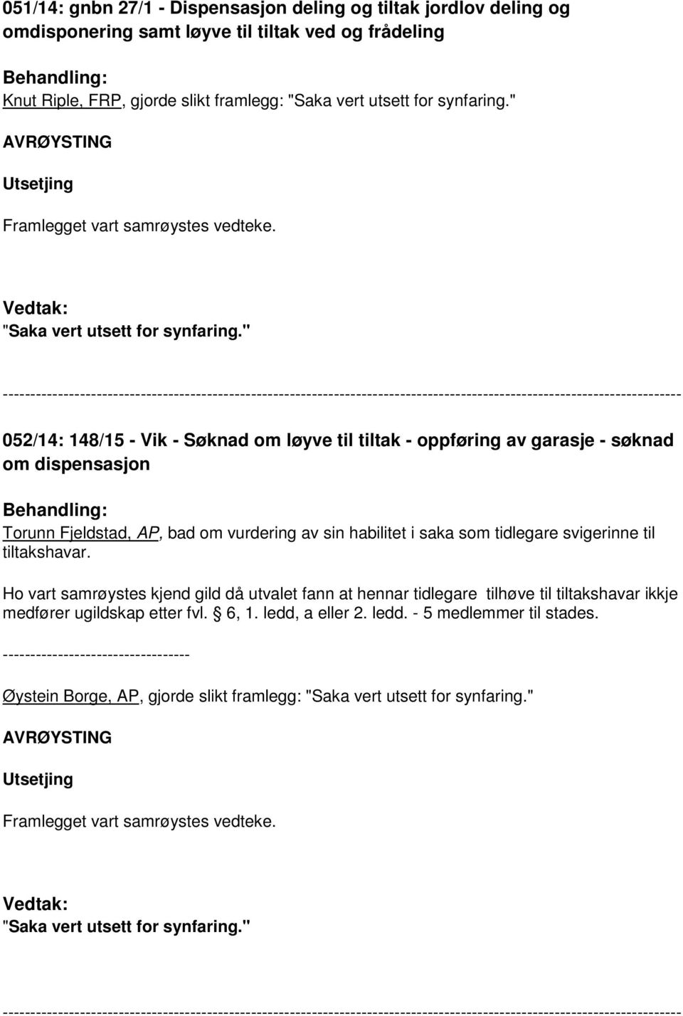 " 052/14: 148/15 - Vik - Søknad om løyve til tiltak - oppføring av garasje - søknad om dispensasjon Torunn Fjeldstad, AP, bad om vurdering av sin habilitet i saka som tidlegare svigerinne til