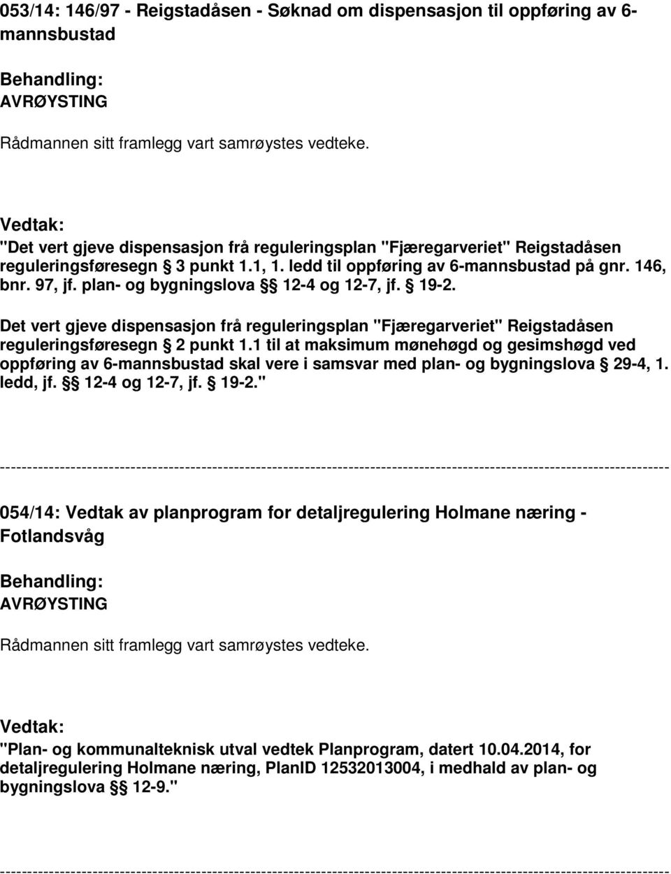 Det vert gjeve dispensasjon frå reguleringsplan "Fjæregarveriet" Reigstadåsen reguleringsføresegn 2 punkt 1.